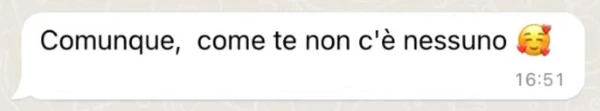 Messaggio: «Comunque, come te non c’è nessuno» (faccina con i cuori)